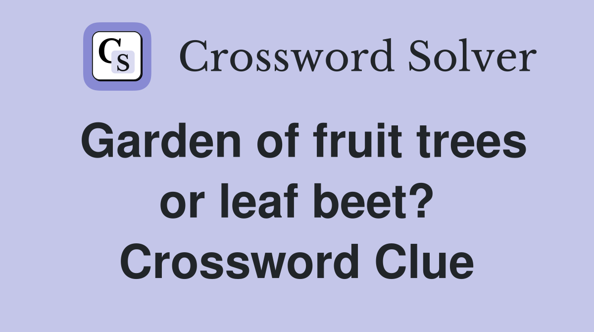Garden of fruit trees or leaf beet? Crossword Clue Answers